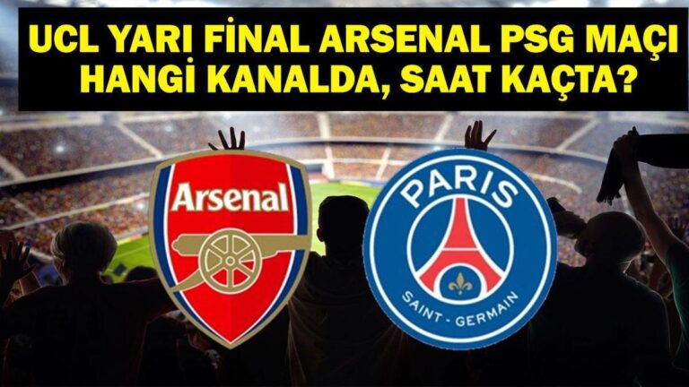 ARSENAL PSG Hangi Kanalda? ARSENAL PSG Maçı Saat Kaçta, Ne Zaman? UEFA Şampiyonlar Liginde Yarı Final Heyecanı!
